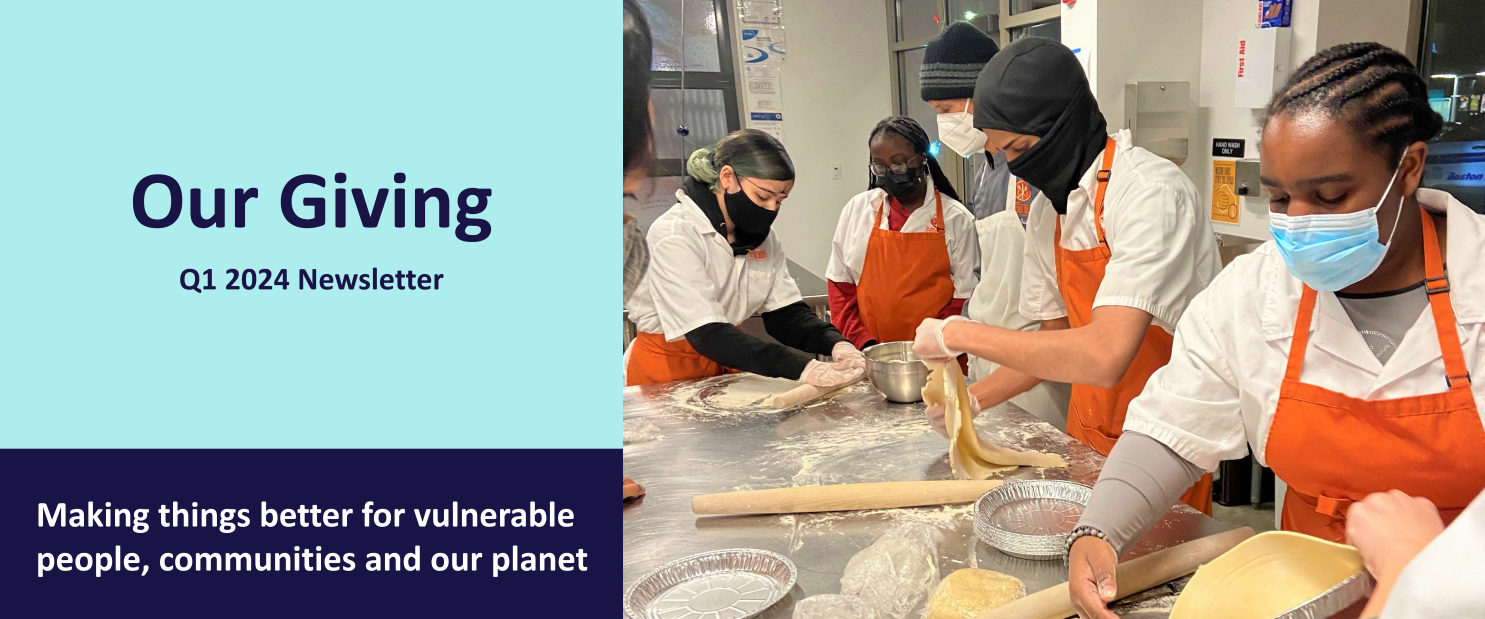 Our Giving | Q1 2024 Newsletter | Making things better for vulnerable people, communities and our planet